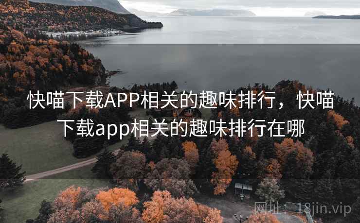 快喵下载APP相关的趣味排行,快喵下载app相关的趣味排行在哪