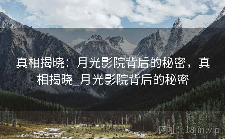 真相揭晓:月光影院背后的秘密,真相揭晓_月光影院背后的秘密