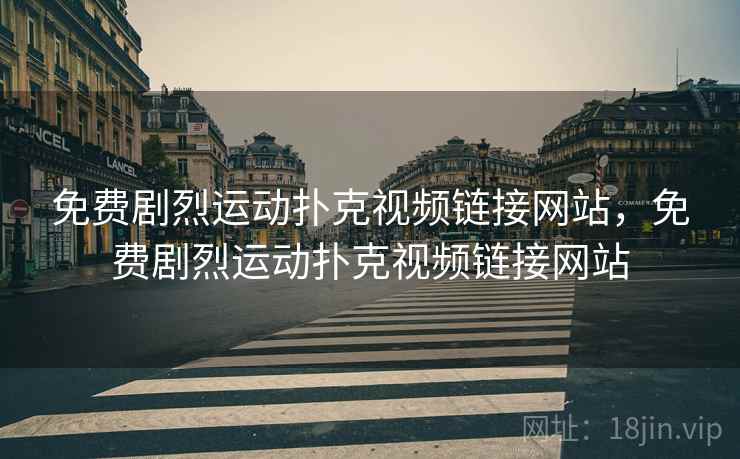 免费剧烈运动扑克视频链接网站,免费剧烈运动扑克视频链接网站