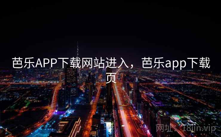 芭乐APP下载网站进入,芭乐app下载页