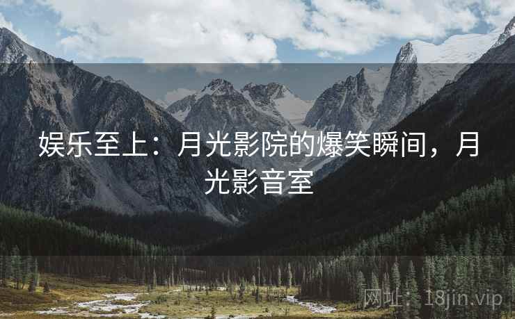 娱乐至上:月光影院的爆笑瞬间,月光影音室